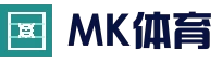mk体育App｜mk体育官网入口｜下载首页